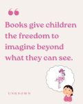 Inspirational quote graphic about books helping children imagine beyond what they can see, with a child daydreaming of a flamingo character.