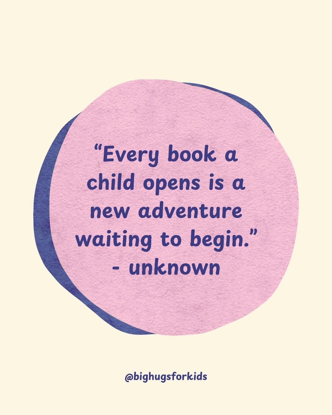 Quote graphic on a soft neutral background with a pink abstract shape reads, “Every book a child opens is a new adventure waiting to begin.” – unknown, with @bighugsforkids at the bottom.