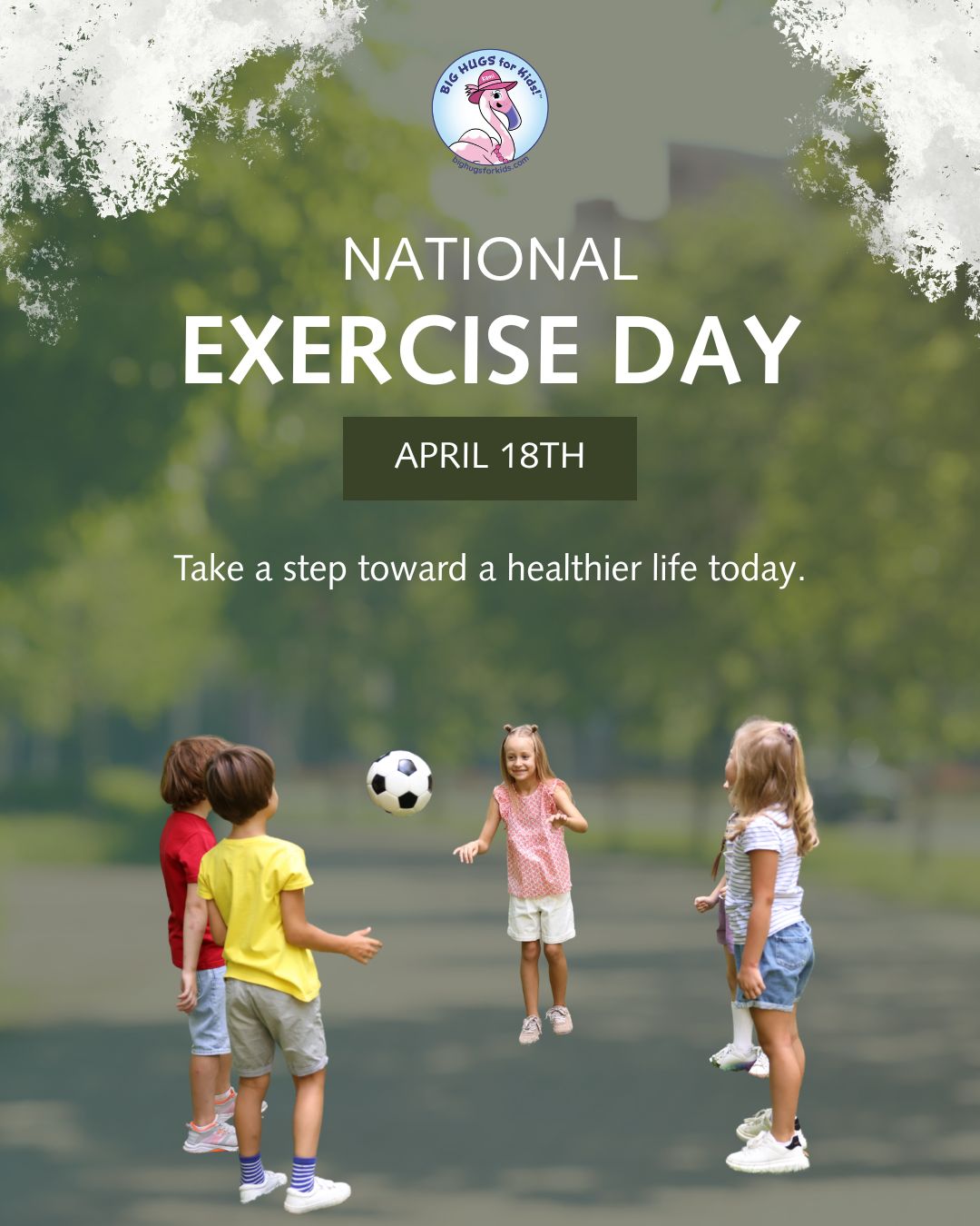 Graphic for National Exercise Day on April 18th with text encouraging a healthier life, featuring children playing with a soccer ball outdoors and the BIG HUGS for Kids logo at the top.